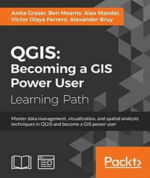 QGIS: Becoming a GIS Power User by Anita Graser, Alex Mandel, Victor Olaya Ferrero, Alexander Bruy, Ben Mearns