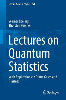 Lectures on Quantum Statistics: With Applications to Dilute Gases and Plasmas by Werner Ebeling, Thorsten Pöschel