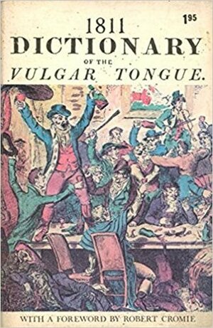 1811 Dictionary of the Vulgar Tongue;: A dictionary of buckish slang, university wit, and pickpocket eloquence by Francis Grose