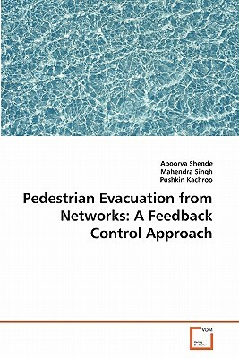 Pedestrian Evacuation from Networks: A Feedback Control Approach by Pushkin Kachroo, Apoorva Shende, Mahendra Singh