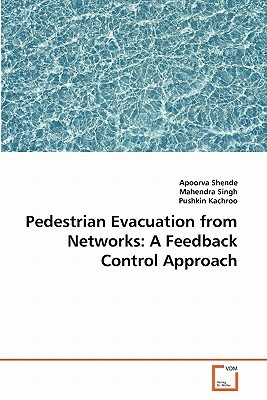 Pedestrian Evacuation from Networks: A Feedback Control Approach by Apoorva Shende, Mahendra Singh, Pushkin Kachroo