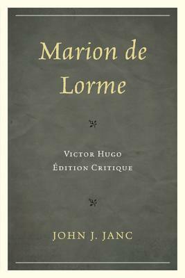 Marion de Lorme: Victor Hugo: Édition Critique by John J. Janc