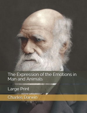 The Expression of the Emotions in Man and Animals: Large Print by Charles Darwin