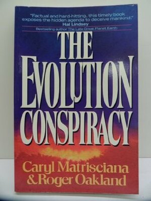 The Evolution Conspiracy by Caryl Matrisciana, Roger Oakland