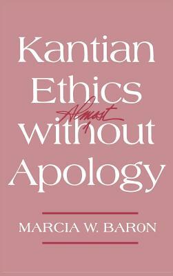 Kantian Ethics Almost Without Apology by Marcia W. Baron