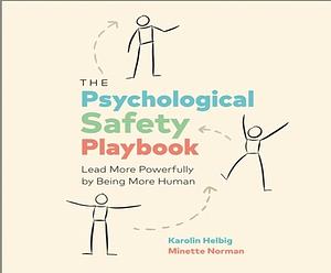 The Psychological Safety Playbook: Lead More Powerfully by Being More Human by Karolin Helbig, Minette Norman