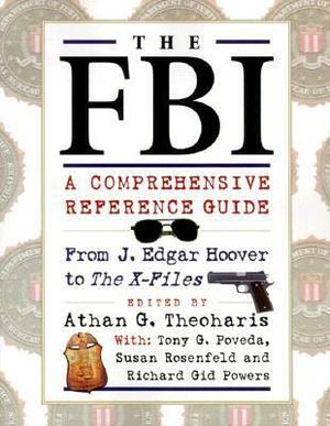 The FBI: A Comprehensive Reference Guide by Athan G. Theoharis