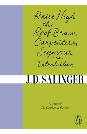 Raise High the Roof Beam, Carpenters; Seymour - an Introduction by J.D. Salinger