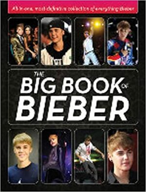 The Big Book of Bieber: All-in-One, Most-Definitive Collection of Everything Bieber by Katy Sprinkel