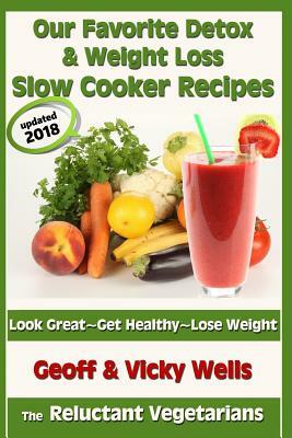 Our Favorite Detox & Weight Loss Slow Cooker Recipes: Look Great, Get Healthy, Lose Weight by Vicky Wells, Geoff Wells