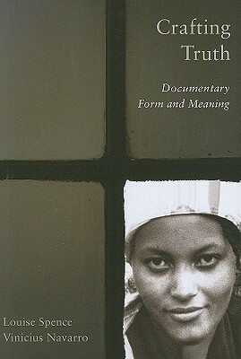 Crafting Truth: Documentary Form and Meaning by Vinicius Navarro, Louise Spence