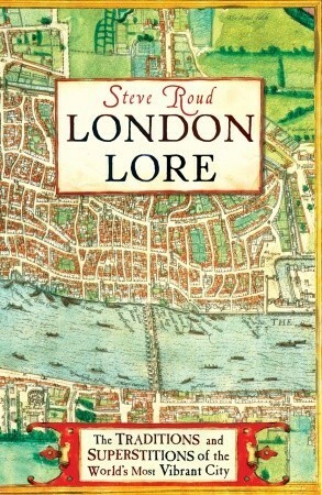 London Lore: The Legends and Traditions of the World's Most Vibrant City by Steve Roud