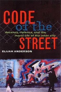 Code of the Street: Decency, Violence, and the Moral Life of the Inner City by Elijah Anderson