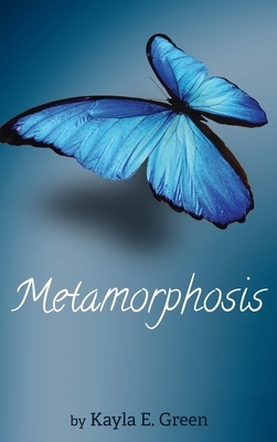 Metamorphosis by Kayla E. Green