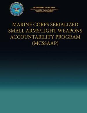 Marine Corps Serialized Small Arms/Light Weapons Accountability Program (MCSSAAP) by Department Of the Navy