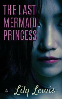 The Last Mermaid Princess by Lily Lewis