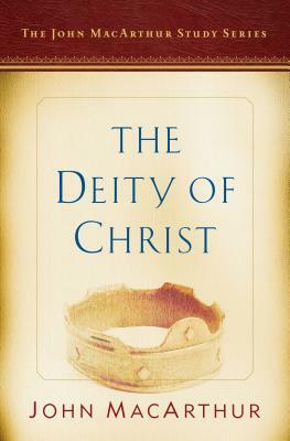The Deity of Christ: A John MacArthur Study Series by John MacArthur