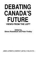 Debating Canada's Future: Views from the Left by Peter Findlay, Simon Rosenblum