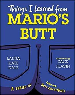 Things I Learned from Mario's Butt by Laura Kate Dale