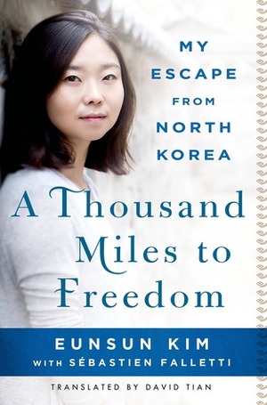 A Thousand Miles to Freedom: My Escape from North Korea by Eunsun Kim, Sebastien Falletti