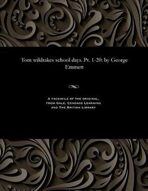 Tom Wildrakes School Days. Pt. 1-20: By George Emmett by George Emmett