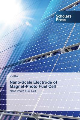 Nano-Scale Electrode of Magnet-Photo Fuel Cell by Kai Ren