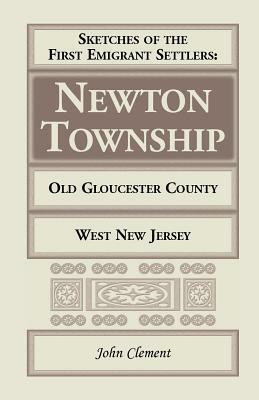 Sketches of the First Emigrant Settlers - Newton Township, Old Gloucester County, West New Jersey by John Clement