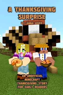 A Thanksgiving Surprise: An Unofficial Minecraft Thanksgiving Story for Early Readers by Anna Kopp