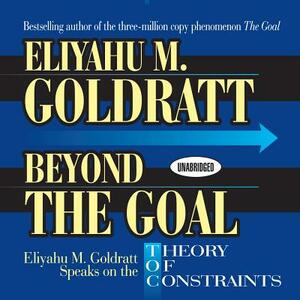 Beyond the Goal: Eliyahu Goldratt Speaks on the Theory of Constraints by Eliyahu M. Goldratt