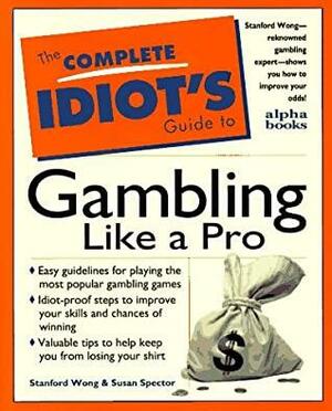 The Complete Idiot's Guide to Gambling Like a Pro by Susan Spector, Stanford Wong