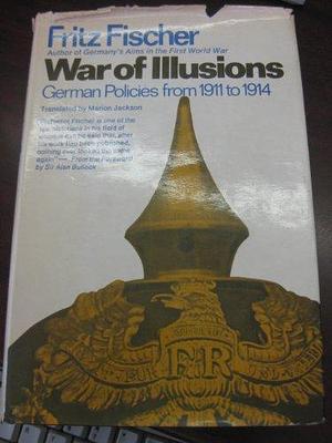 War of Illusions: German Policies from 1911 to 1914 by Fritz Fischer