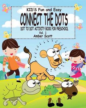 Kids Fun & Easy Connect The Dots - Vol. 1: ( Dot to Dot Activity Book For Preschool) by Amber Scott