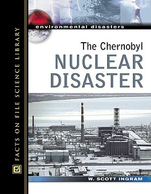The Chernobyl Nuclear Disaster by W. Scott Ingram, Scott Ingram