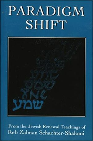 Paradigm Shift: From the Jewish Renewal Teachings of Reb Zalman Schachter-Shalomi by Zalman Schachter-Shalomi