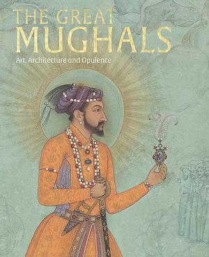 The Great Mughals: Art, Architecture and Opulence by Susan Stronge