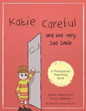 Katie Careful and the Very Sad Smile: A Story about Anxious and Clingy Behaviour by Rosie Jefferies, Sarah Naish