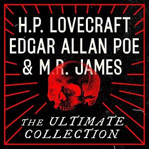 H.P. Lovecraft, Edgar Allan Poe, and M.R. James: The Ultimate Collection by M.R. James, Edgar Allan Poe, H.P. Lovecraft