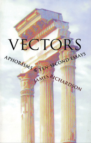 Vectors: Aphorisms & Ten-Second Essays by James Richardson