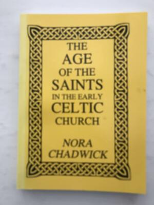 The Age of the Saints in the Early Celtic Church by Nora Kershaw Chadwick
