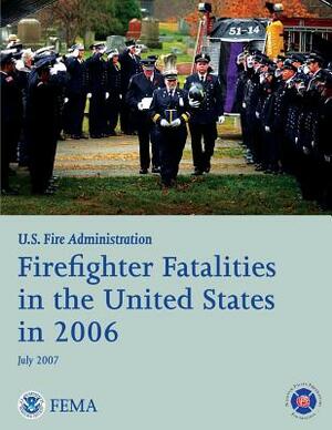 Firefighter Fatalities in the United States in 2006 by Federal Emergency Management Agency, U. S. Department of Homeland Security, U. S. Fire Administration