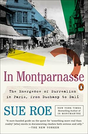 In Montparnasse: The Emergence of Surrealism in Paris, from Duchamp to Dali by Sue Roe