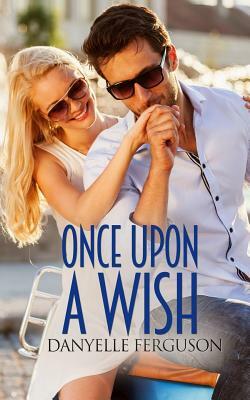 Once Upon A Wish by Danyelle Ferguson