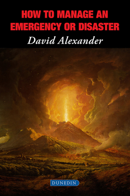 How to Manage an Emergency or Disaster by David Alexander