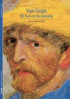 Van Gogh: El Sol en la Mirada by Pascal Bonafoux