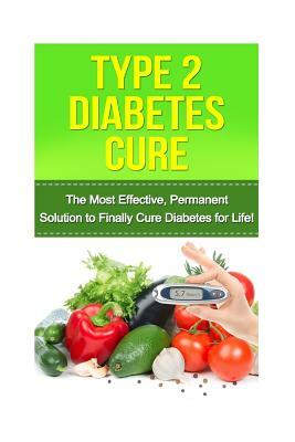 Type 2 Diabetes Cure: The Most Effective, Permanent Solution to Finally Cure Diabetes for Life! by Heather Anderson