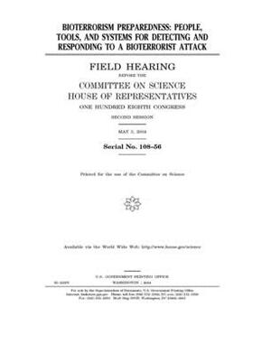 Bioterrorism preparedness: people, tools, and systems for detecting and responding to a bioterrorist attack by Committee on Science (house), United States House of Representatives, United States Congress