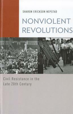 Nonviolent Revolutions: Civil Resistance in the Late 20th Century by Sharon Erickson Nepstad