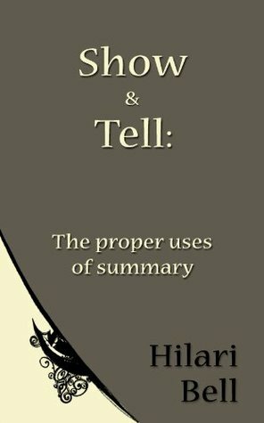 Show & Tell: The proper uses of summary (Writer Bites: Brief essays on the heart and craft of writing fiction) by Hilari Bell