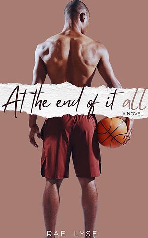 At the End of It All by Rae Lyse