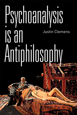 Psychoanalysis Is an Antiphilosophy by Justin Clemens